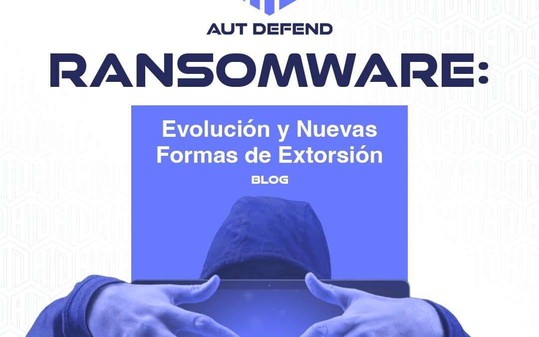 Ransomware: Evolución y Nuevas Formas de Extorsión